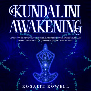 Kundalini Awakening: Learn How to Improve Your Spiritual and Mind Power, Awaken Kundalini Energy, and Meditate to Develop a Higher Consciousness Kundalini Awakening: Learn How to Improve Your Spiritual and Mind Power, Awaken Kundalini Energy, and Meditate to Develop a Higher Consciousness