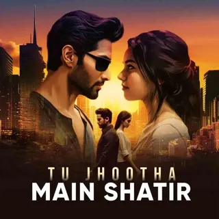 Tu Jhootha, Main Shatir | तू झूठा, मैं शातिर Tu Jhootha, Main Shatir | तू झूठा, मैं शातिर