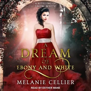 A Dream of Ebony and White: A Retelling of Snow White A Dream of Ebony and White: A Retelling of Snow White