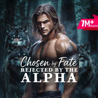 Chosen by Fate, Rejected by the Alpha Chosen by Fate, Rejected by the Alpha