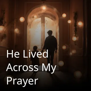 He Lived Across My Prayer He Lived Across My Prayer