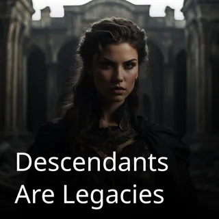 Descendants Are Legacies Descendants Are Legacies