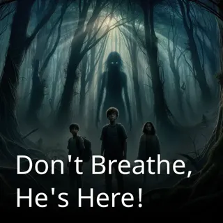 Don't Breathe, He's Here! Don't Breathe, He's Here!