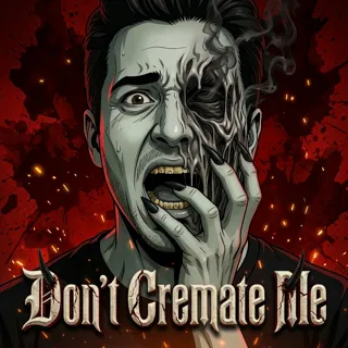 Don't Cremate Me Don't Cremate Me