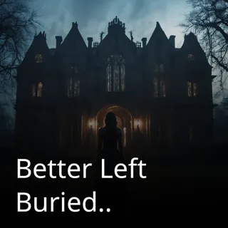 Better Left Buried.. Better Left Buried..