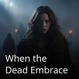 When the Dead Embrace When the Dead Embrace