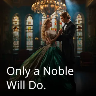 Only a Noble Will Do. Only a Noble Will Do.